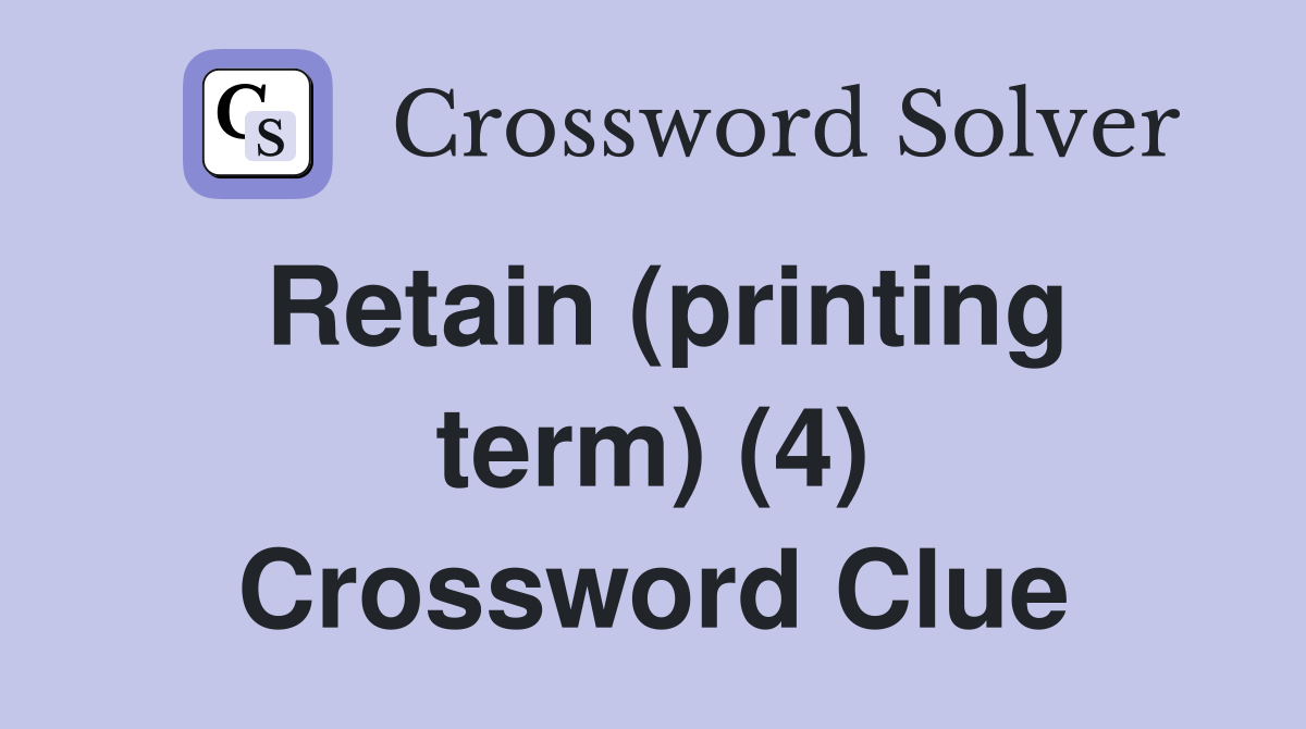 Retain (printing term) (4) - Crossword Clue Answers - Crossword Solver